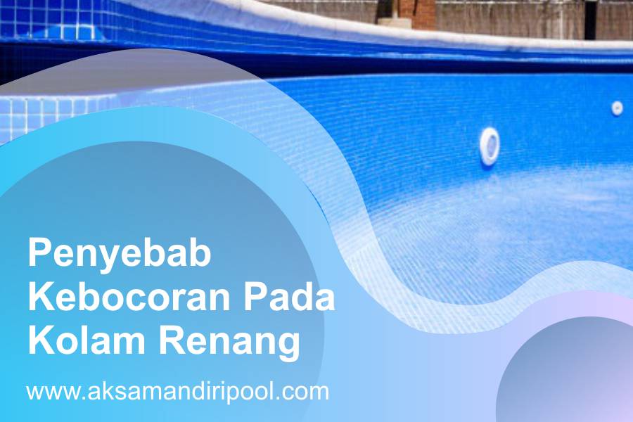 aksa-mandiri-pool-penyebab-kebocoran-pada-kolam-renang